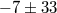 − 7± 33
