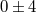 0 ± 4