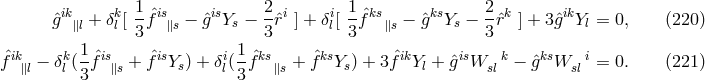 ˆgik + δk[ 1fˆis − gˆisY − 2rˆi ] + δi[ 1ˆfks − ˆgksY − 2ˆrk ] + 3gˆikY = 0, (220 ) ∥l l 3 ∥s s 3 l 3 ∥s s 3 l ik k 1 is is i 1 ks ks ik is k ks i fˆ ∥l − δl (3fˆ ∥s + fˆ Ys) + δl(3fˆ ∥s + ˆf Ys) + 3ˆf Yl + ˆg W sl − ˆg W sl = 0. (221 )
