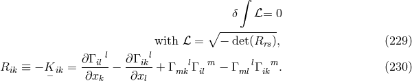 ∫ δ ℒ= 0 ∘ ----------- with ℒ = − det(Rrs), (229) ∂Γ l ∂Γ l Rik ≡ − K ik = --il-− ---ik-+ ΓmklΓilm − Γml lΓ ikm . (230) − ∂xk ∂xl