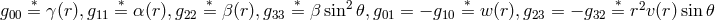 ∗ ∗ ∗ ∗ ∗ ∗ g00 = γ(r),g11 = α(r),g22 = β(r),g33 = β sin2 𝜃,g01 = − g10 = w (r),g23 = − g32 = r2v(r)sin 𝜃