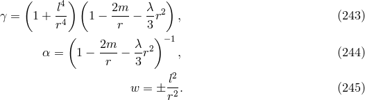 ( ) ( ) l4- 2m-- λ- 2 γ = 1 + r4 1 − r − 3 r , (243 ) ( ) −1 α = 1 − 2m--− λr2 , (244 ) r 3 2 w = ± l-. (245 ) r2