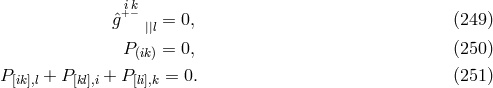 i+k− ˆg ||l = 0, (249 ) P(ik) = 0, (250 ) P[ik],l + P [kl],i + P[li],k = 0. (251 )