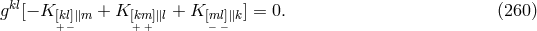 kl g [− K [kl]∥m + K[km]∥l + K [m l]∥k] = 0. (260 ) +− ++ − −