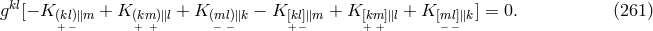 gkl[− K + K + K − K + K + K ] = 0. (261 ) (k+l−)∥m (+km+)∥l (m− l)−∥k [k+l]−∥m [k+m+]∥l [m− l−]∥k