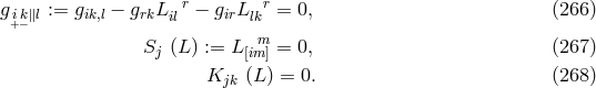 g ik∥l := gik,l − grkLilr− girLlkr= 0, (266 ) +− m Sj (L ) := L [im] = 0, (267 ) Kjk (L) = 0. (268 )