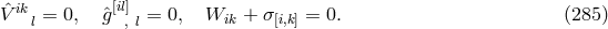 ˆV ikl = 0, ˆg[il], l = 0, Wik + σ [i,k] = 0. (285 )