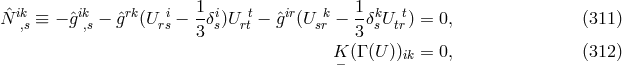 1 1 Nˆ ik,s ≡ − ˆgik,s − ˆgrk(Uris − -δis)U rtt− ˆgir(U skr − -δksU trt) = 0, (311 ) 3 3 K− (Γ (U ))ik = 0, (312 )