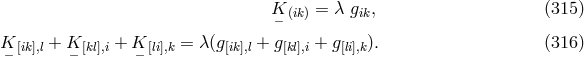 K = λ g , (315 ) − (ik) ik K [ik],l + K [kl],i + K [li],k = λ(g[ik],l + g[kl],i + g[li],k). (316 ) − − −