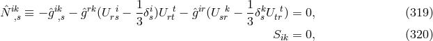 1 1 Nˆ ik,s ≡ − ˆgik,s − ˆgrk(Uris − -δis)U rtt− ˆgir(U skr − -δksU trt) = 0, (319 ) 3 3 Sik = 0, (320 )