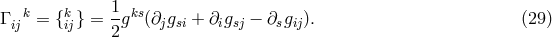 Γ k = {k } = 1gks(∂jgsi + ∂igsj − ∂sgij). (29 ) ij ij 2