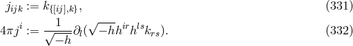 jijk := k{[ij],k}, (331 ) 1 √ ---- 4 πji := √----∂l( − hhirhlskrs). (332 ) − h