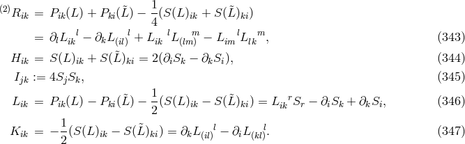 1 (2)Rik = Pik(L) + Pki(&tidle;L) − -(S (L)ik + S (&tidle;L)ki) 4 = ∂lLikl− ∂kL (il)l+ L ik lL(lmm) − LimlL lkm , (343 ) &tidle; Hik = S(L )ik + S(L )ki = 2(∂iSk − ∂kSi), (344 ) Ijk := 4SjSk, (345 ) 1 Lik = Pik(L) − Pki(&tidle;L) − -(S (L)ik − S (&tidle;L)ki) = Likr Sr − ∂iSk + ∂kSi, (346 ) 2 K = − 1(S(L ) − S (L&tidle;) ) = ∂ L l− ∂L l. (347 ) ik 2 ik ki k (il) i (kl)