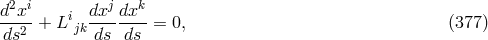 d2xi i dxj-dxk- ds2 + L jk ds ds = 0, (377 )
