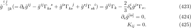 i− j+ ij ij s is j sj i ij 2- i js ˆg ∥k(= ∂kˆg − ˆg Γks + ˆg Γks + ˆg Γsk ) = gˆ Γ k − 3 δkˆg Γ s, (423 ) [is] ∂sˆg = 0, (424 ) Kij = 0. (425 )