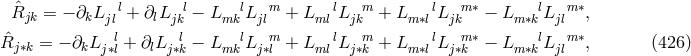 ˆ l l l m l m l m∗ l m∗ Rjk = − ∂kL jl + ∂lLjk − L mk L jl + Lml L jk + L m∗l Ljk − Lm ∗k Ljl , ˆRj∗k = − ∂kL l+ ∂lL l − L lL m + L lL m + L lL m∗− L lL m∗, (426 ) j∗l j∗k mk j∗l ml j∗k m∗l j∗k m ∗k jl