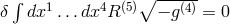 ∫ 1 4 (5)∘ ---(4)- δ dx ...dx R − g = 0