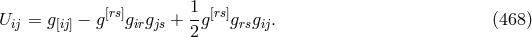 [rs] 1 [rs] Uij = g[ij] − g girgjs + -g grsgij. (468 ) 2