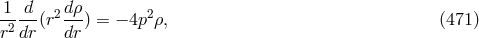1 d d ρ -2 --(r2---) = − 4p2ρ, (471 ) r dr dr