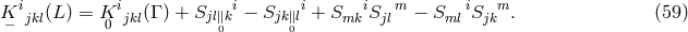 K i (L ) = K i (Γ ) + S i − S i + S iS m − S iS m . (59 ) − jkl 0 jkl jl∥0k jk∥0l mk jl ml jk