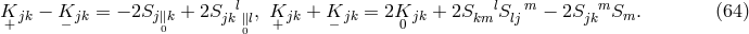 K − K = − 2S + 2S l , K + K = 2K + 2S lS m − 2S mS . (64 ) + jk − jk j∥0k jk ∥0l + jk − jk 0 jk km lj jk m