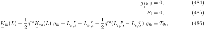 g = 0, (484 ) i+k−||l Si = 0, (485 ) K ik(L) − 1grsK rs(L) gik + L irr,k − L krr,i − 1-grs(L rpp,s − Lsqq,r) gik = Tik, (486 ) − 2 − 2
