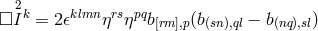 2 □ Ik = 2𝜖klmnηrsηpqb[rm],p(b(sn),ql − b(nq),sl)