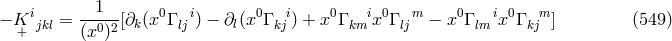 i 1 0 i 0 i 0 i 0 m 0 i 0 m − K+ jkl = --0-2[∂k(x Γ lj ) − ∂l(x Γ kj ) + x Γ km x Γlj − x Γ lm x Γkj ] (549 ) (x )