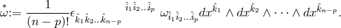 ∗ 1 ˆi1ˆi2...ˆip ˆk ˆk ˆk ω:= --------𝜖ˆk1ˆk2...ˆkn−p ωˆi1ˆi2...ˆipdx 1 ∧ dx 2 ∧ ⋅⋅⋅ ∧ dx n−p. (n − p)!