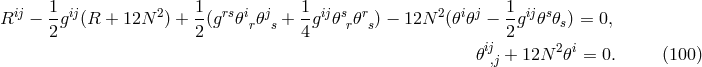 1 1 1 1 Rij − -gij(R + 12N 2) + -(grs𝜃ir𝜃js + --gij𝜃sr𝜃rs) − 12N 2(𝜃i𝜃j − -gij𝜃s𝜃s) = 0, 2 2 4 2 𝜃ij,j + 12N 2𝜃i = 0. (100 )