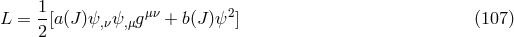 1 μν 2 L = 2[a(J)ψ,νψ,μg + b(J)ψ ] (107 )