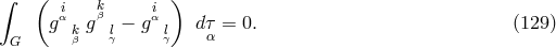 ∫ ( ) iα kβ iα G g kβ g lγ − g lγ dτα = 0. (129 )