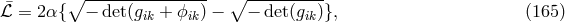 ¯ℒ = 2α {∘ −-det-(g---+-ϕ--) − ∘ −-det(g-)}, (165 ) ik ik ik