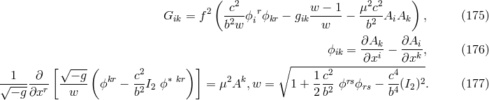 ( ) 2 -c2- r w--−-1 μ2c2- Gik = f b2w ϕi ϕkr − gik w − b2 AiAk , (175 ) ϕ = ∂Ak- − ∂Ai-, (176 ) ∘ --------ik----∂xi----∂xk-- 1 ∂ [ √−-g ( c2 ) ] 1 c2 c4 √-------r ----- ϕkr − -2I2 ϕ ∗ kr = μ2Ak, w = 1 + ---2 ϕrsϕrs −-4(I2)2. (177 ) − g ∂x w b 2 b b