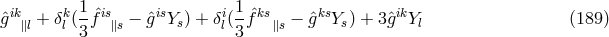 1 1 ˆgik∥l + δkl (-fˆis∥s − gˆisYs) + δil(-ˆfks∥s − ˆgksYs) + 3 ˆgikYl (189 ) 3 3