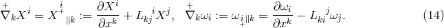 + i i+ ∂Xi i j + ∂ ωi j ∇kX = X ∥k := ---k + L kj X , ∇k ωi := ωi+∥k = ---k − Lki ωj. (14 ) ∂x ∂x