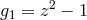 g1 = z2 − 1