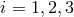 i = 1, 2,3