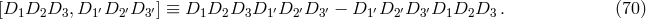 [D D D ,D ′D ′D ′] ≡ D D D D ′D ′D ′ − D ′D ′D ′D D D . (70 ) 1 2 3 1 2 3 1 2 3 1 2 3 1 2 3 1 2 3