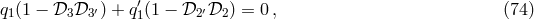 q1(1 − 𝒟3 𝒟3′) + q′1(1 − 𝒟2 ′𝒟2) = 0 , (74 )