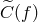 C^(f)