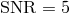 SNR = 5