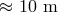 ≈ 10 m