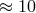 ≈ 10