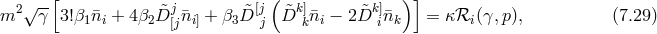 [ ( ) ] m2 √ γ- 3!β1 ¯ni + 4β2 &tidle;Dj ¯ni] + β3D&tidle;[jj D&tidle;k ]k¯ni − 2 &tidle;Dki]¯nk = κℛi (γ,p), (7.29 ) [j