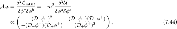 δ2ℒmGR 2 δ2𝒰 𝒜ab = --˙a--˙b- = − m -˙a--˙b (δϕ δϕ δϕ δϕ ) (𝒟 − ϕ − )2 − (𝒟 − ϕ − )(𝒟+ ϕ+ ) ∝ − (𝒟− ϕ− )(𝒟+ ϕ+ ) (𝒟+ ϕ+)2 , (7.44 )