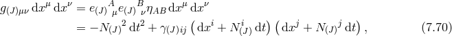 g(J)μν dxμ dxν = e(J)Aμe (J)BνηAB dxμ dxν 2 2 ( i i ) ( j j ) = − N (J) dt + γ(J)ij dx + N (J)dt dx + N (J) dt , (7.70 )