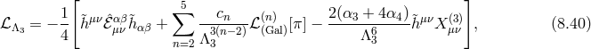 [ ∑ 5 ] ℒ = − 1-h&tidle;μν ˆℰαβ&tidle;h + ---cn--ℒ (n) [π ] − 2-(α3-+-4α4)&tidle;hμνX (3) , (8.40 ) Λ3 4 μν αβ Λ3 (n− 2) (Gal) Λ63 μν n=2 3