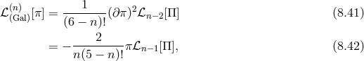 (n) ---1---- 2 ℒ(Gal)[π] = (6 − n)!(∂π) ℒn −2[Π ] (8.41 ) 2 = − ---------πℒn −1[Π ], (8.42 ) n(5 − n)!