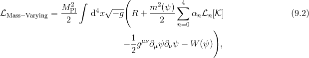 2 ∫ ( 2 ∑4 ℒMass−Varying = M-Pl d4x√ −-g R + m--(ψ-) αnℒn [𝒦] (9.2 ) 2 2 n=0 ) 1-μν − 2g ∂μ ψ∂νψ − W (ψ) ,